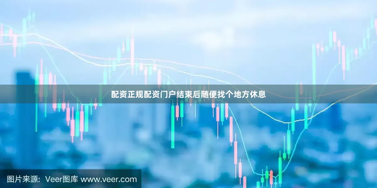 配资正规配资门户结束后随便找个地方休息