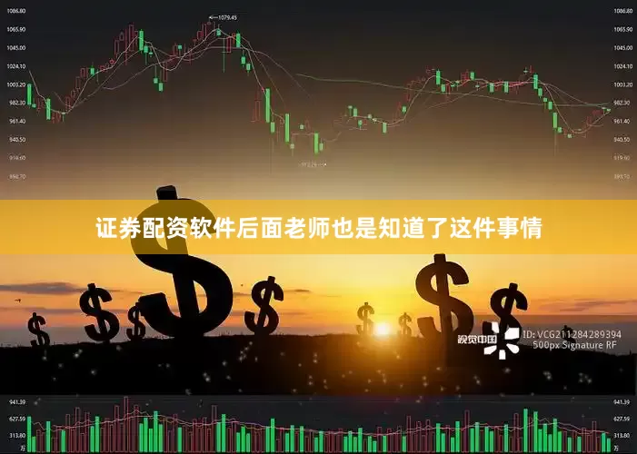 证券配资软件后面老师也是知道了这件事情