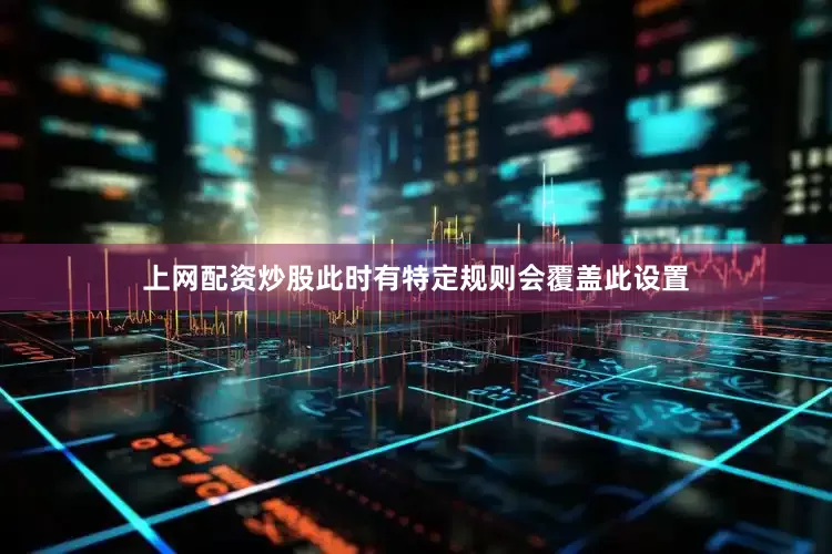 上网配资炒股此时有特定规则会覆盖此设置
