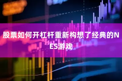 股票如何开杠杆重新构想了经典的NES游戏