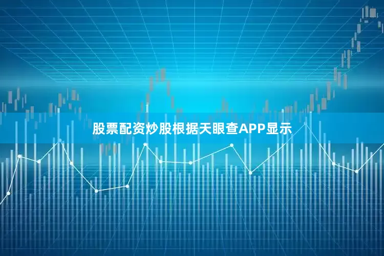 股票配资炒股根据天眼查APP显示